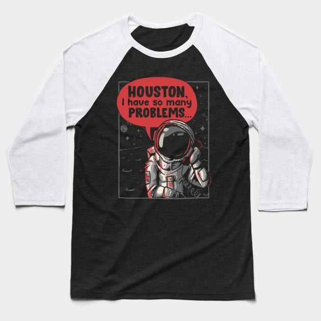 Houston, I Have So Many Problems - Funny Space Astronaut Gift Baseball T-Shirt by eduely